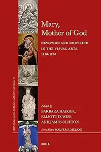 Mary, Mother of God: Devotion and Doctrine in the Visual Arts, 1450-1700
