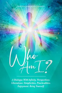 Who Am I?: A Dialogue With Infinity. Perspectives. Liberations. Simplicities. Spirituality. Enjoyment. Being Yourself.