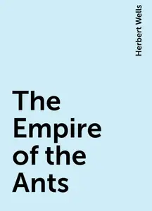 «The Empire of the Ants» by Herbert Wells