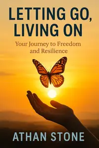 Letting Go, Living On: Your Journey to Freedom and Resilience