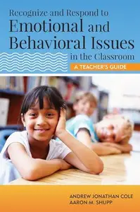 Recognize and Respond to Emotional and Behavioral Issues in the Classroom : A Teacher's Guide