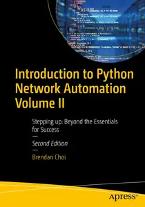 Introduction to Python Network Automation Volume II: Stepping up: Beyond the Essentials for Success