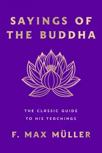 Sayings of the Buddha: The Classic Guide to His Teachings