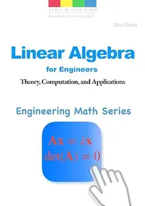 Linear Algebra for Engineers: Theory, Computation, and Applications (Engineering Math Series Book 7)