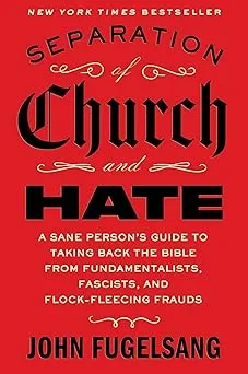 Separation of Church and Hate: A Sane Person's Guide to Taking Back the Bible from Fundamentalists, Fascists, and Flock-