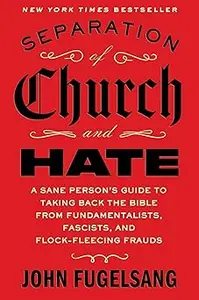 Separation of Church and Hate: A Sane Person's Guide to Taking Back the Bible from Fundamentalists, Fascists, and Flock-