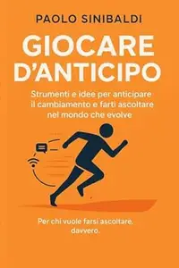 Paolo Sinibaldi – Giocare d’anticipo : Strumenti e idee per anticipare il cambiamento e farti ascoltare nel mondo che evolve (2025) Paolo Sinibaldi – Giocare d’anticipo : Strumenti e idee per anticipare il cambiamento e farti ascoltare nel mondo che evolve (2025)