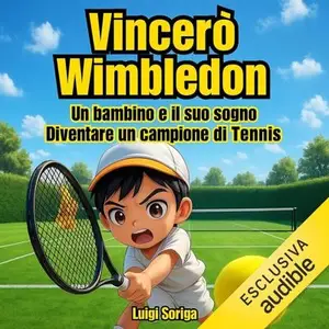 «Vincerò Wimbledon: Un bambino e il suo sogno: diventare un campione di tennis» by Luigi Soriga