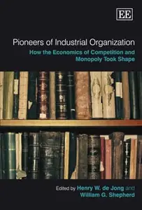 Pioneers of Industrial Organization: How the Economics of Competition and Monopoly Took Shape