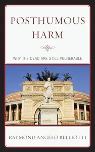 Posthumous Harm : Why the Dead are Still Vulnerable