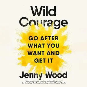 Wild Courage: Go After What You Want and Get It [Audiobook]