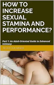 HOW TO INCREASE SEXUAL STAMINA AND PERFORMANCE?: Part 1: An Adult-Oriented Guide to Enhanced Intimacy