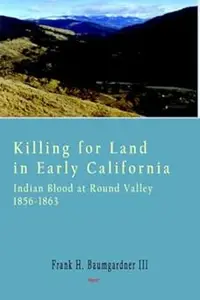 Killing for Land in Early California - Indian Blood at Round Valley