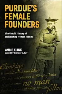 Purdue’s Female Founders: The Untold History of Trailblazing Women Faculty (Founders Series)