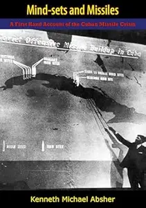 Mind-Sets and Missiles: A First Hand Account of the Cuban Missile Crisis