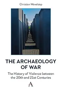 The Archaeology of War: The History of Violence between the 20th and 21st Centuries