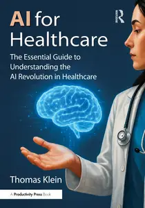 AI for Healthcare: The Essential Guide to Understanding the AI Revolution in Healthcare