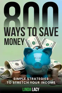 800 Ways to Save Money: Simple Strategies to Stretch Your Income
