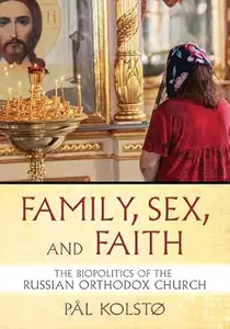 Family, Sex, and Faith: The Biopolitics of the Russian Orthodox Church