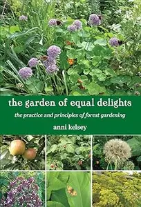 The Garden of Equal Delights: The practice and principles of forest gardening