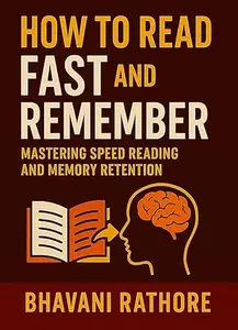 Title: How to Read Fast and Remember: A Complete Guide to Mastering Speed Reading and Memory Retention
