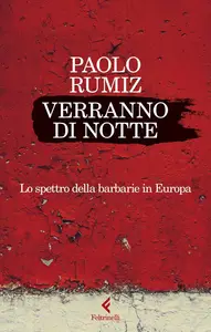 Paolo Rumiz - Verranno di notte. Lo spettro della barbarie in Europa