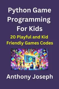 Python Game Programming For Kids - 20 Playful and Kid Friendly Games Codes