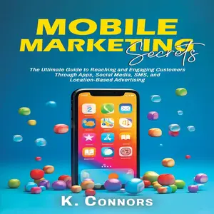 Mobile Marketing Secrets: The Ultimate Guide to Reaching and Engaging Customers Through Apps, Social Media