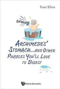 Archimedes' Stomach...and Other Puzzles You'll Love To Digest