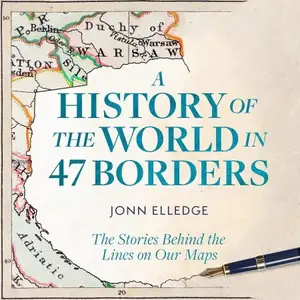 A History of the World in 47 Borders: The Stories Behind the Lines on Our Maps