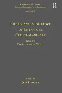 Volume 12, Tome IV: Kierkegaard's Influence on Literature, Criticism and Art: The Anglophone World