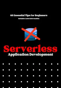 Serverless Application Development: 68 Things Beginners Must Know