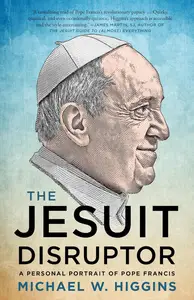 The Jesuit Disruptor: A Personal Portrait of Pope Francis