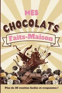Collectif, "Mes chocolats faits-maison : Plus de 30 recettes faciles et croquantes !"