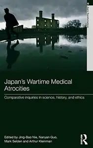 Japan's Wartime Medical Atrocities: Comparative Inquiries in Science, History, and Ethics