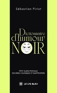 Sébastian Pirlot, "Dictionnaire d’humour noir : Petit guide pratique des rires coupables et inappropriés"
