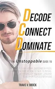 Decode Connect Dominate: The Unstoppable Guide to Read People Like a Book, Overcame Shyness