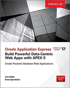 Oracle Application Express: Build Powerful Data-Centric Web Apps with APEX