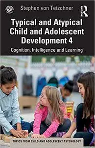 Typical and Atypical Child Development 4 Cognition, Intelligence and Learning: Cognition, Intelligence and Learning