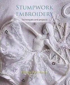 Stumpwork Embroidery: Techniques and Projects (Repost)