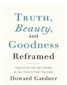 Truth, beauty, and goodness reframed: educating for the virtues in the twenty-first century