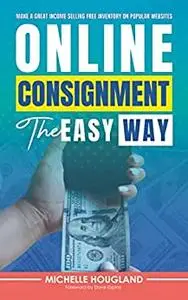 Online Consignment the Easy Way: Make A Great Income Selling Free Inventory On Popular Websites