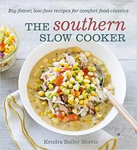 The Southern Slow Cooker: Big-Flavor, Low-Fuss Recipes for Comfort Food Classics