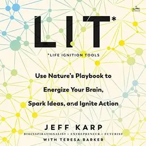 LIT: Life Ignition Tools: Use Nature's Playbook to Energize Your Brain, Spark Ideas, and Ignite Action [Audiobook]