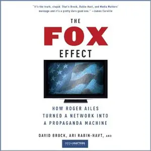 The Fox Effect: How Roger Ailes Turned a Network into a Propaganda Machine [Audiobook]