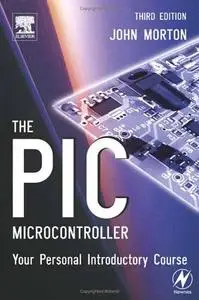 The PIC Microcontroller: Your Personal Introductory Course, Third Edition (Repost)