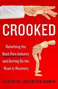 Crooked: Outwitting the Back Pain Industry and Getting on the Road to Recovery