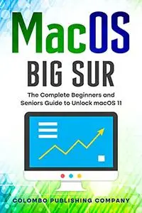 macOS Big Sur: The Complete Beginners and Seniors Guide to Unlock macOS 11 (Tech Explained)