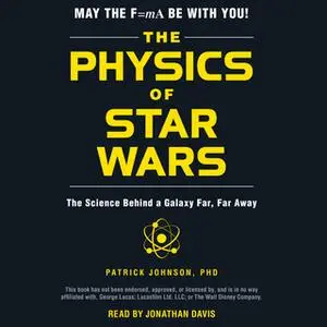«The Physics of Star Wars: The Science Behind a Galaxy Far, Far Away» by Patrick Johnson