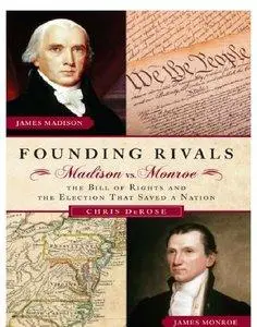 Founding Rivals: Madison vs. Monroe, the Bill of Rights and the Election That Saved a Nation (Repost)